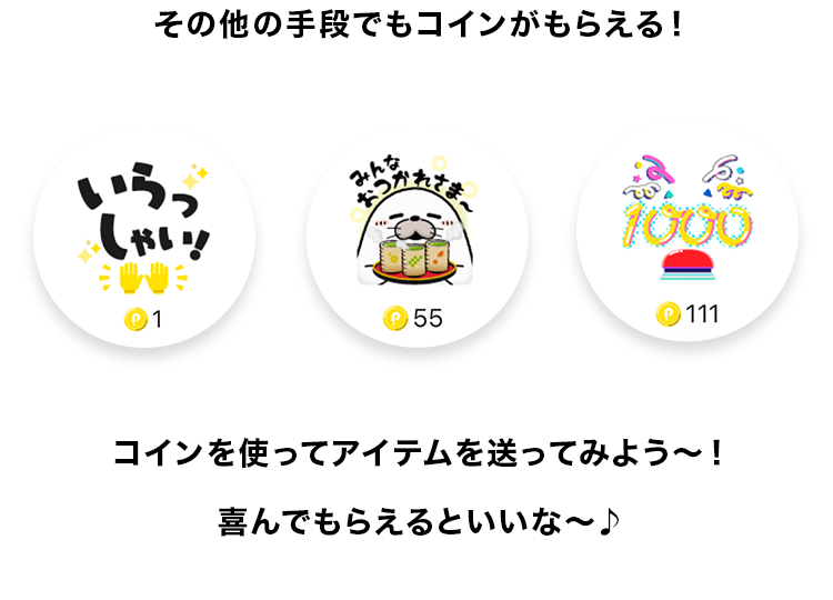 その他の手段でもコインがもらえる!
コインを使ってアイテムを送ってみよう～!
喜んでもらえるといいな〜♪