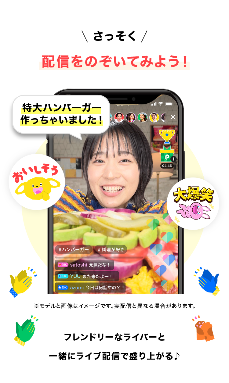 さっそく
配信をのぞいてみよう!
フレンドリーなライバーと
一緒にライブ配信で盛り上がる♪